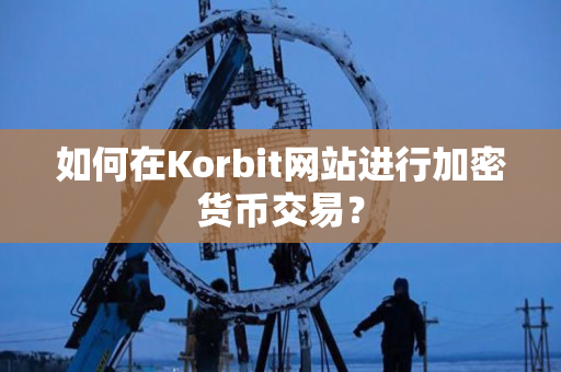 如何在Korbit网站进行加密货币交易? 如何在Korbit网站进行加密货币交易?