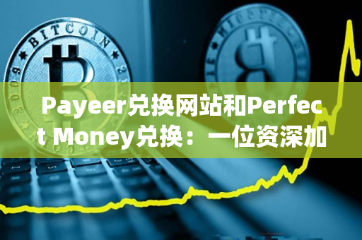 Payeer兑换网站和Perfect Money兑换：一位资深加密货币交易者的指南