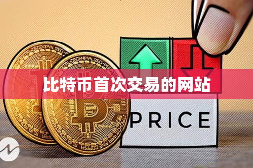 比特币首次交易的网站 比特币首次交易的网站