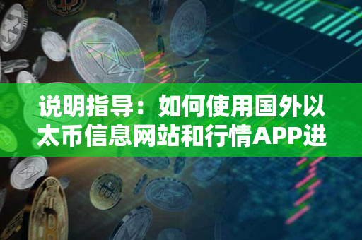 说明指导:如何使用国外以太币信息网站和行情APP进行交易 说明指导:如何使用国外以太币信息网站和行情APP进行交易