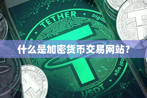 什么是加密货币交易网站？