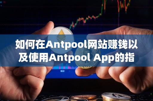 如何在Antpool网站赚钱以及使用Antpool App的指导说明 如何在Antpool网站赚钱以及使用Antpool App的指导说明