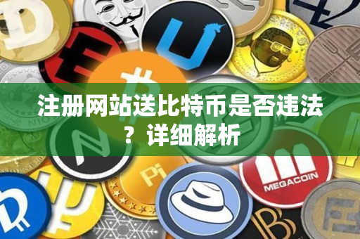 注册网站送比特币是否违法?详细解析 注册网站送比特币是否违法?详细解析