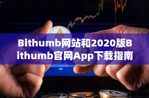 Bithumb网站和2020版Bithumb官网App下载指南
