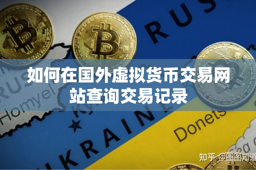 如何在国外虚拟货币交易网站查询交易记录 如何在国外虚拟货币交易网站查询交易记录