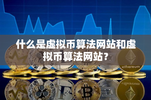 什么是虚拟币算法网站和虚拟币算法网站? 什么是虚拟币算法网站和虚拟币算法网站?