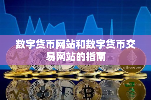 数字货币网站和数字货币交易网站的指南