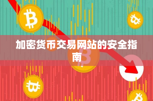 加密货币交易网站的安全指南 加密货币交易网站的安全指南