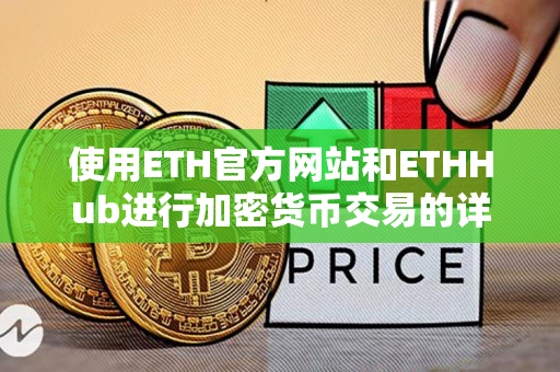 使用ETH官方网站和ETHHub进行加密货币交易的详细指导 使用ETH官方网站和ETHHub进行加密货币交易的详细指导