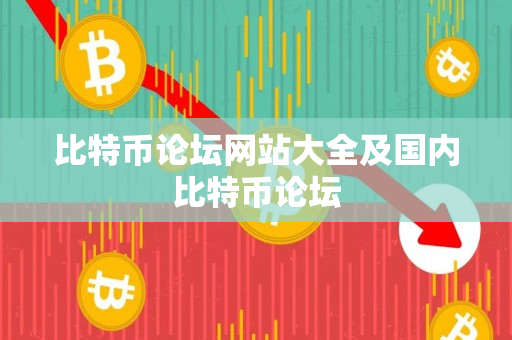 比特币论坛网站大全及国内比特币论坛 比特币论坛网站大全及国内比特币论坛