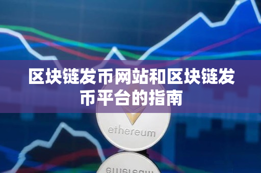 区块链发币网站和区块链发币平台的指南
