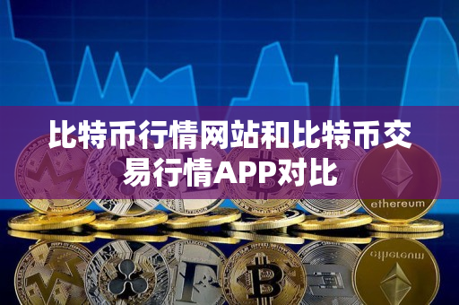 比特币行情网站和比特币交易行情APP对比 比特币行情网站和比特币交易行情APP对比