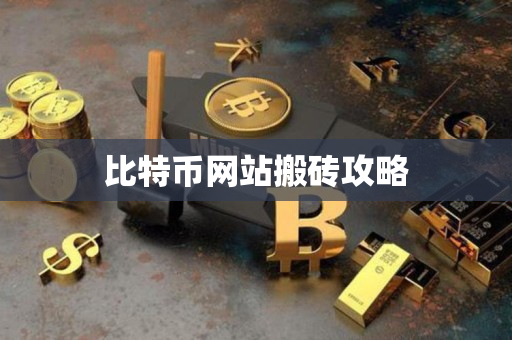 比特币网站搬砖攻略 比特币网站搬砖攻略