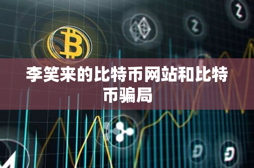 李笑来的比特币网站和比特币骗局 李笑来的比特币网站和比特币骗局