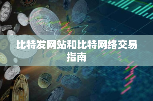 比特发网站和比特网络交易指南 比特发网站和比特网络交易指南