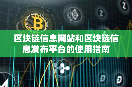 区块链信息网站和区块链信息发布平台的使用指南 区块链信息网站和区块链信息发布平台的使用指南