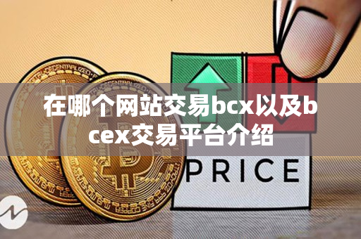 在哪个网站交易bcx以及bcex交易平台介绍