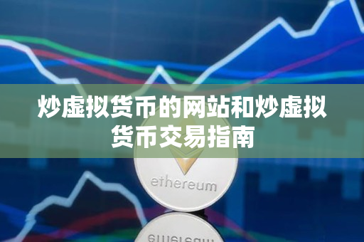 炒虚拟货币的网站和炒虚拟货币交易指南