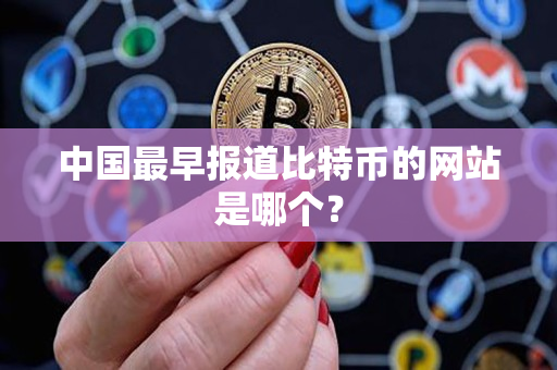中国最早报道比特币的网站是哪个? 中国最早报道比特币的网站是哪个?