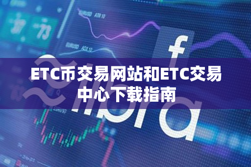 ETC币交易网站和ETC交易中心下载指南