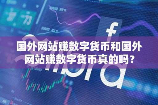 国外网站赚数字货币和国外网站赚数字货币真的吗？