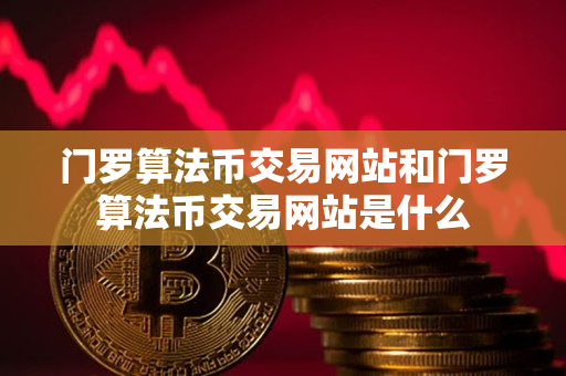 门罗算法币交易网站和门罗算法币交易网站是什么