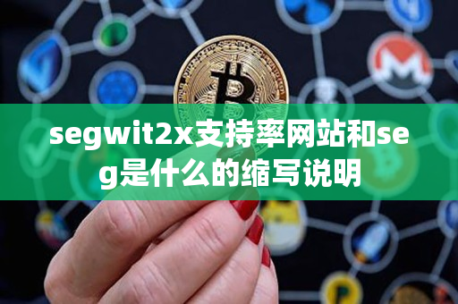 segwit2x支持率网站和seg是什么的缩写说明 segwit2x支持率网站和seg是什么的缩写说明
