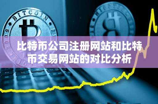 比特币公司注册网站和比特币交易网站的对比分析
