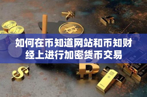 如何在币知道网站和币知财经上进行加密货币交易