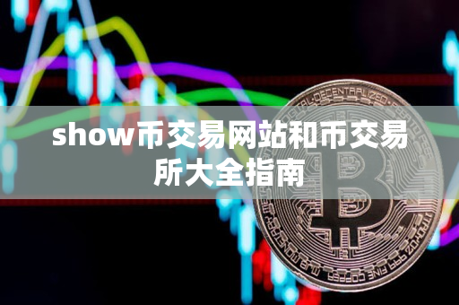 show币交易网站和币交易所大全指南 show币交易网站和币交易所大全指南