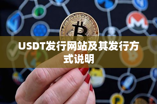 USDT发行网站及其发行方式说明 USDT发行网站及其发行方式说明
