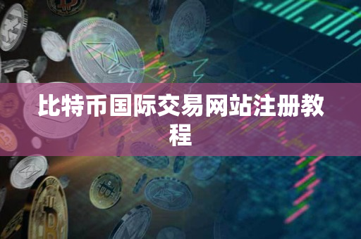 比特币国际交易网站注册教程 比特币国际交易网站注册教程