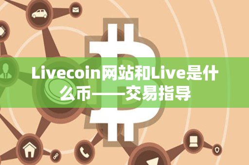 Livecoin网站和Live是什么币——交易指导
