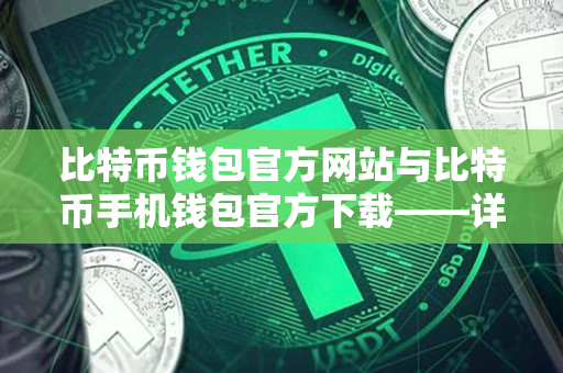 比特币钱包官方网站与比特币手机钱包官方下载——详细指南