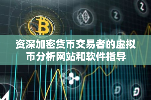 资深加密货币交易者的虚拟币分析网站和软件指导