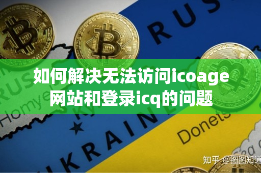 如何解决无法访问icoage网站和登录icq的问题