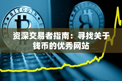 资深交易者指南：寻找关于钱币的优秀网站