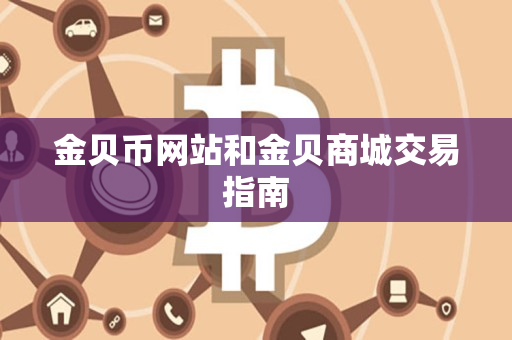 金贝币网站和金贝商城交易指南 金贝币网站和金贝商城交易指南