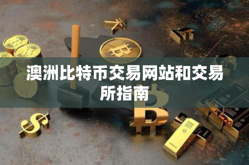 澳洲比特币交易网站和交易所指南 澳洲比特币交易网站和交易所指南