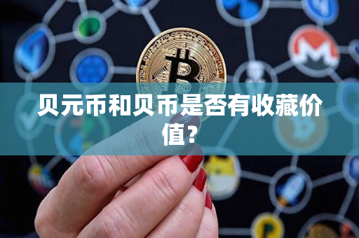 贝元币和贝币是否有收藏价值? 贝元币和贝币是否有收藏价值?