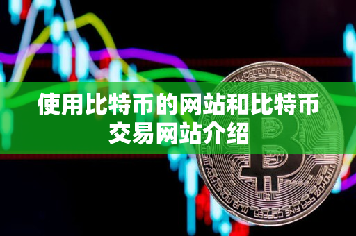 使用比特币的网站和比特币交易网站介绍 使用比特币的网站和比特币交易网站介绍