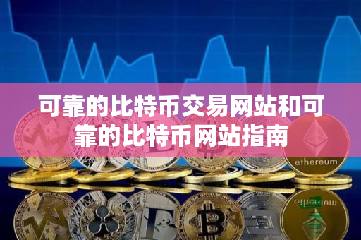 可靠的比特币交易网站和可靠的比特币网站指南