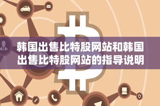 韩国出售比特股网站和韩国出售比特股网站的指导说明 韩国出售比特股网站和韩国出售比特股网站的指导说明