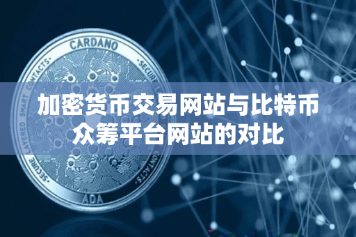 加密货币交易网站与比特币众筹平台网站的对比 加密货币交易网站与比特币众筹平台网站的对比