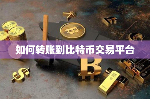 如何转账到比特币交易平台 如何转账到比特币交易平台