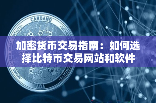加密货币交易指南：如何选择比特币交易网站和软件