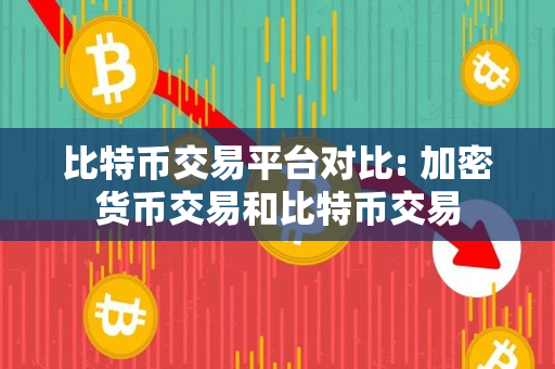 比特币交易平台对比: 加密货币交易和比特币交易