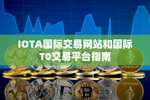 IOTA国际交易网站和国际T0交易平台指南