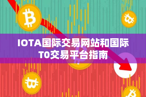 IOTA国际交易网站和国际T0交易平台指南