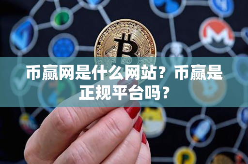 币赢网是什么网站？币赢是正规平台吗？